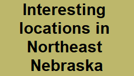 Interesting locations in Northeast Nebraska