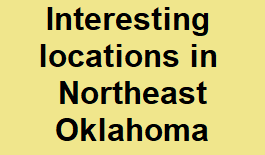 Interesting locations in Northeast Oklahoma